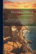 Neohellenica: An Introduction to Modern Greek in the Form of Dialogue Containing Specimens of the Language From the Third Century B. af Michael Constantinides