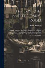 The Skylight and the Dark-room: a Complete Text-book on Portrait Photography: Containing the Outlines of Hydrostatics, Pneumatics, Acoustics, Heat, Op af Elbert Anderson