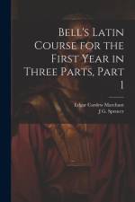 Bell's Latin Course for the First Year in Three Parts, Part 1 af Edgar Cardew Marchant