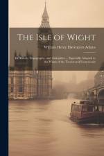 The Isle of Wight: Its History, Topography, and Antiquities ... Especially Adapted to the Wants of the Tourist and Excursionist af William Henry Davenport Adams