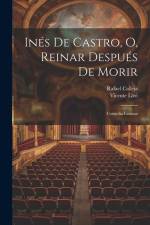 Inés De Castro, O, Reinar Después De Morir: Comedia Famosa af Rafael Calleja