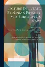 Lecture Delivered By Ninian Pinkney, M.d., Surgeon U.s. Navy: In The Naval Chapel, At Annapolis, Md., Before The 