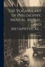 The Vocabulary of Philosophy, Mental, Moral, and Metaphysical .. af William D. Fleming
