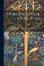 Homer's Odyssey, Books V-viii: Ed. On The Basis Of The Ameis-hentze Edition, Part 2 af Homer