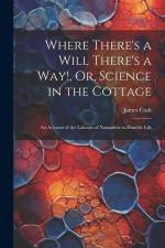 Where There's a Will There's a Way!, Or, Science in the Cottage: An Account of the Labours of Naturalists in Humble Life af James Cash