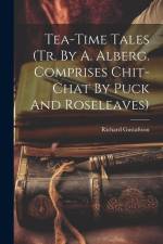 Tea-time Tales (tr. By A. Alberg. Comprises Chit-chat By Puck And Roseleaves) af Richard Gustafsson