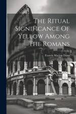 The Ritual Significance Of Yellow Among The Romans af Francis Marion Dana