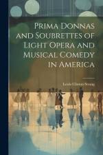 Prima Donnas and Soubrettes of Light Opera and Musical Comedy in America af Lewis Clinton Strang