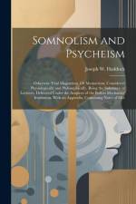 Somnolism and Psycheism: Otherwise Vital Magnetism, Or Mesmerism; Considered Physiologically and Philosophically, Being the Substance of Lectur af Joseph W. Haddock