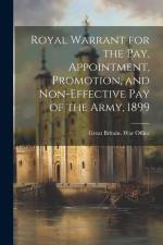 Royal Warrant for the Pay, Appointment, Promotion, and Non-Effective Pay of the Army, 1899 af Great Britain War Office