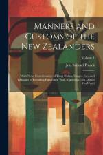 Manners and Customs of the New Zealanders: With Notes Corroborative of Their Habits, Usages, Etc., and Remarks to Intending Emigrants, With Numerous C af Joel Samuel Polack
