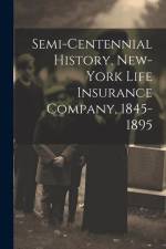 Semi-Centennial History, New-York Life Insurance Company, 1845-1895 af Anonymous