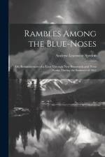 Rambles Among the Blue-Noses: Or, Reminiscences of a Tour Through New Brunswick and Nova Scotia, During the Summer of 1862 af Andrew Learmont Spedon