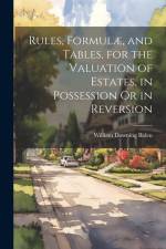 Rules, Formulæ, and Tables, for the Valuation of Estates, in Possession Or in Reversion af William Downing Biden