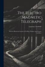 The Electro Magnetic Telegraph: With an Historical Account of Its Rise, Progress, and Present Condition af Laurence Turnbull