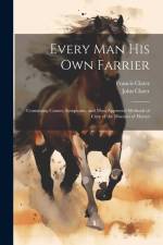 Every Man His Own Farrier: Containing Causes, Symptoms, and Most Approved Methods of Cure of the Diseases of Horses af Francis Clater
