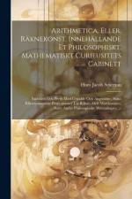 Arithmetica, Eller, Räknekonst, Innehällande Et Philosophiskt, Mathematiskt Curieusitets Cabinett: Inrättadt Och Prydt Med Utwalde Och Angenäme, Samt af Hans Jacob Seseman