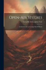 Open-Air Studies: An Introduction to Geology Out-Of-Doors af Grenville Arthur James Cole
