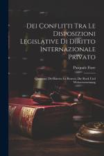 Dei Conflitti Tra Le Disposizioni Legislative Di Diritto Internazionale Privato: Questione Del Rinvio; Le Renvoi; Die Ruck Und Weiterverweisung af Pasquale Fiore