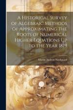 A Historical Survey of Algebraic Methods of Approximating the Roots of Numerical Higher Equations Up to the Year 1819 af Martin Andrew Nordgaard