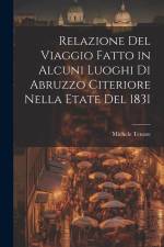 Relazione Del Viaggio Fatto in Alcuni Luoghi Di Abruzzo Citeriore Nella Etate Del 1831 af Michele Tenore