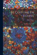 Le Costume En Egypte: Du Iiie Au Xiiie Siècle af Albert Gayet