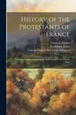 History of the Protestants of France: From the Commencement of the Reformation to the Present Time af Francois Bonifas