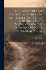 The Lay of the Last Minstrel, and the Lady of the Lake. With Intrs. and Notes Byf.T. Palgrave. From the Globe Ed. of Scott's Poetical Works af Walter Scott