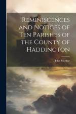 Reminiscences and Notices of Ten Parishes of the County of Haddington af John Martine