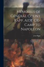 Mémoires of Général Count Rapp, Aide-De-Camp to Napoléon af Jean Rapp