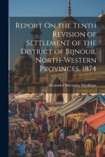 Report On the Tenth Revision of Settlement of the District of Bijnour, North-Western Provinces, 1874 af Alexander Macaulay Markham