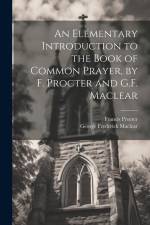 An Elementary Introduction to the Book of Common Prayer, by F. Procter and G.F. Maclear af George Frederick Maclear