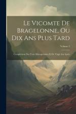 Le Vicomte De Bragelonne, Ou Dix Ans Plus Tard: Complément Des Trois Mousquetaires Et De Vingt Ans Après; Volume 5 af Anonymous