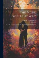 The More Excellent Way: Or, Links in Love's Chain, by the Author of the British Soldier in India af More Excellent Way