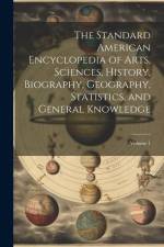 The Standard American Encyclopedia of Arts, Sciences, History, Biography, Geography, Statistics, and General Knowledge; Volume 1 af Anonymous