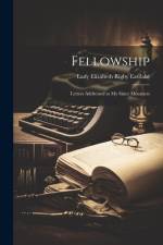 Fellowship: Letters Addressed to My Sister Mourners af Lady Elizabeth Rigby Eastlake