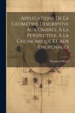 Applications De La Géométrie Descriptive Aux Ombres, À La Perspective, À La Gnomomique Et Aux Engrenages af Théodore Olivier