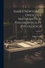 Isaaci Newtoni ... Opuscula Mathematica, Philosophica Et Philologica; Volume 2 af Isaac Newton