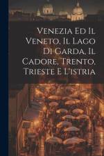 Venezia Ed Il Veneto, Il Lago Di Garda, Il Cadore, Trento, Trieste E L'istria af Anonymous