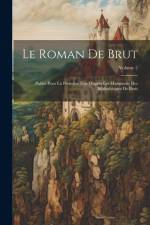Le Roman De Brut: Publié Pour La Première Fois D'après Les Manuscrits Des Bibliothèques De Paris; Volume 2 af Anonymous