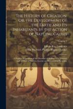 The History of Creation, Or, the Development of the Earth and Its Inhabitants by the Action of Natural Causes: A Popular Exposition of the Doctrine of af Edwin Ray Lankester