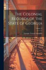 The Colonial Records of the State of Georgia; Volume 12 af Georgia General Assembly