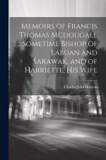 Memoirs of Francis Thomas Mcdougall ... Sometime Bishop of Labuan and Sarawak, and of Harriette, His Wife af Charles John Bunyon