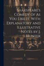Shakspeare's Comedy of As You Like It, With Explanatory and Illustrative Notes by J. Hunter af Anonymous