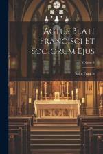 Actus Beati Francisci Et Sociorum Ejus; Volume 4 af Saint Francis