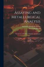 Assaying and Metallurgical Analysis: For the Use of Students, Chemists, and Assayers af Alexander Humboldt Sexton