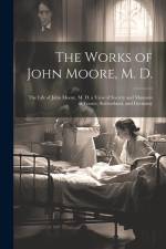 The Works of John Moore, M. D.: The Life of John Moore, M. D. a View of Society and Manners in France, Switzerland, and Germany af Anonymous