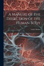 A Manual of the Dissection of the Human Body af Luther Holden