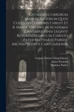 Catalogus Librorum Manuscriptorum Quos Collegio Corporis Christi Et B. Mariæ Virginis in Academia Cantabrigiensi Legavit Reverendissimus in Christo Pater Matthæus Parker, Archiepiscopus Cantuariensis af James Nasmith