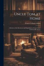 Uncle Tom at Home: A Review of the Reviewers and Repudiators of Uncle Tom's Cabin by Mrs. Stowe af Francis Colburn Adams
